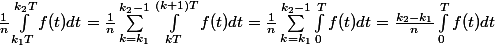 \frac{1}{n}\int_{k_1T}^{k_2T} f(t)dt = \frac{1}{n}\sum_{k=k_1}^{k_2-1} \int_{kT}^{(k+1)T} f(t)dt = \frac{1}{n}\sum_{k=k_1}^{k_2-1} \int_{0}^{T} f(t)dt = \frac{k_2-k_1}{n}\int_{0}^{T}f(t)dt
